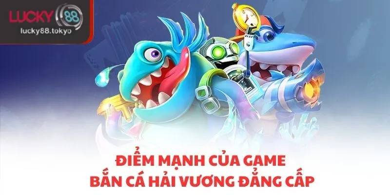 Điểm mạnh của game bắn cá Hải Vương đẳng cấp
