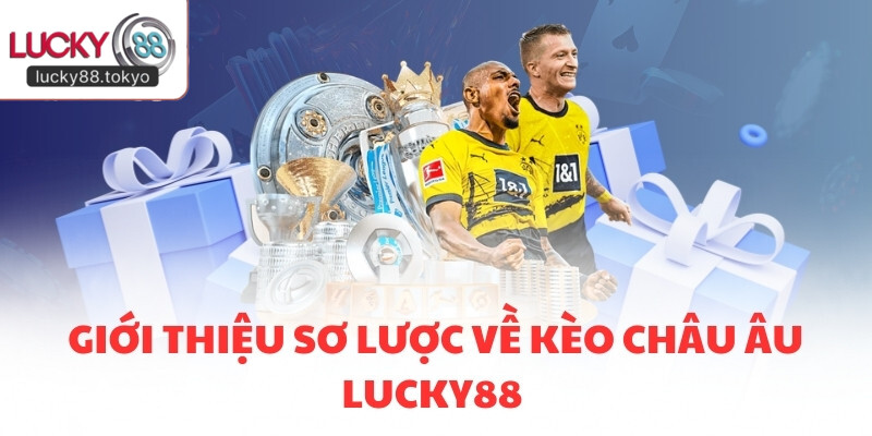 Giới thiệu sơ lược về kèo châu Âu LUCKY88 