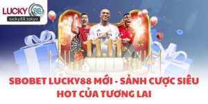 SBOBET LUCKY88 Mới - Sảnh Cược Siêu Hot Của Tương Lai