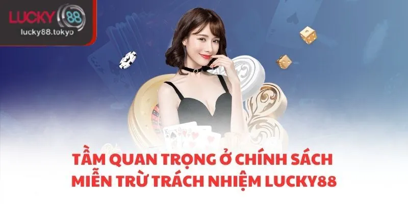 Tầm quan trọng ở chính sách miễn trừ trách nhiệm LUCKY88
