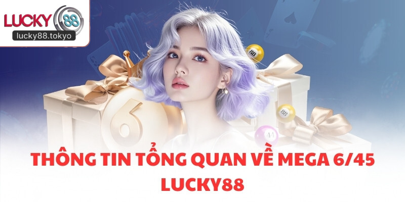 Thông tin tổng quan về Mega 6/45 LUCKY88