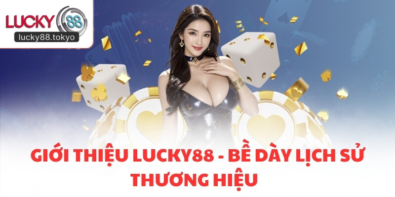 Giới thiệu LUCKY88 - Bề dày lịch sử thương hiệu  