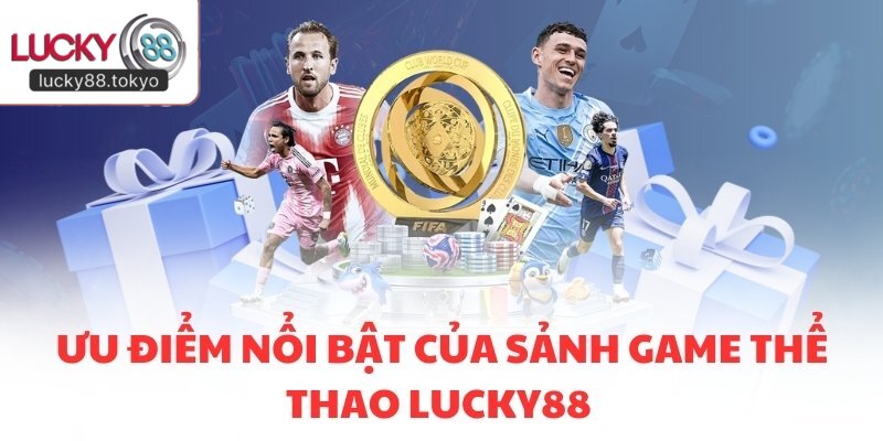 Ưu điểm nổi bật của sảnh game Thể Thao LUCKY88 